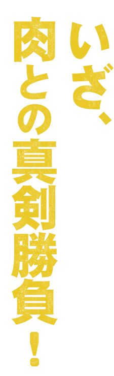 いざ、肉との真剣勝負！