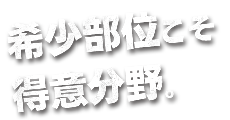 希少部位こそ得意分野