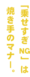 「乗せすぎNG」は焼き手のマナー。